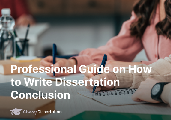 Professional Guide on How to Write Dissertation Conclusion